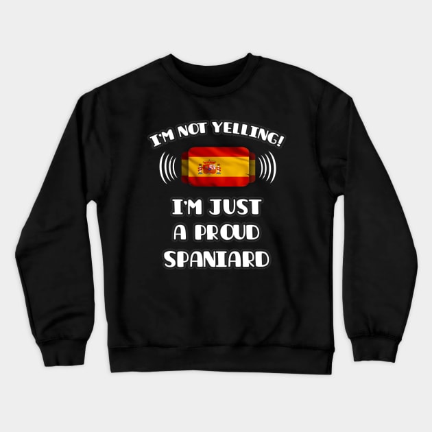 I'm Not Yelling I'm A Proud Spanish - Gift for Spanish With Roots From Spain Crewneck Sweatshirt by Country Flags